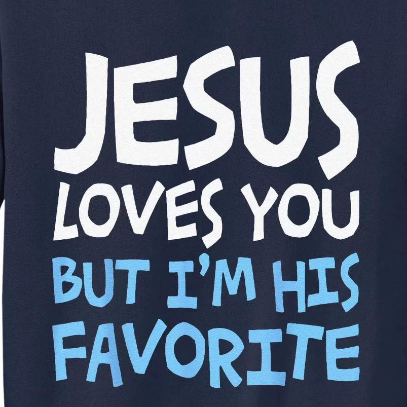 Jesus Loves You But Im His Favorite Religion Tall Sweatshirt