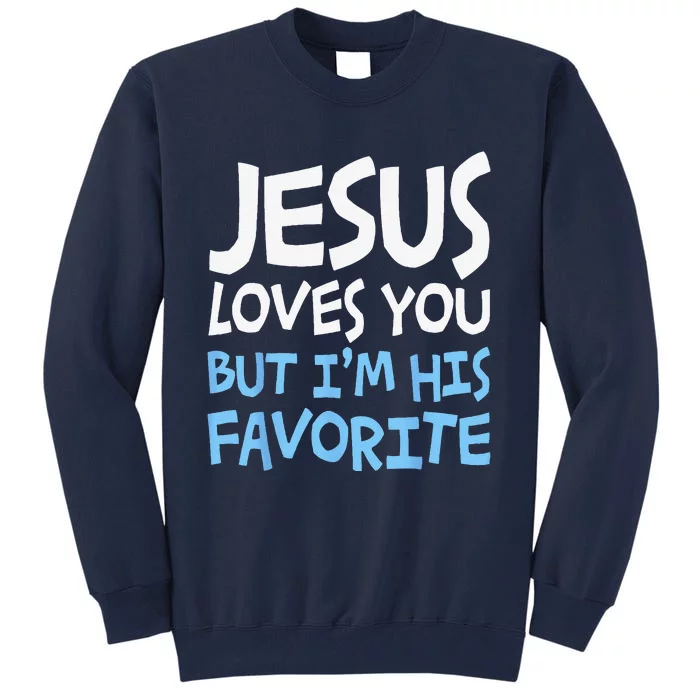 Jesus Loves You But Im His Favorite Religion Tall Sweatshirt