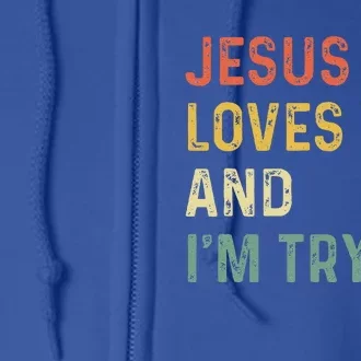 Jesus Loves You And Im Tryin Funny Christian Gift Full Zip Hoodie