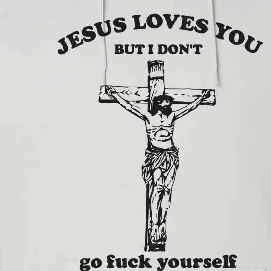 Jesus Loves You But I Dont Go Fvck Yourself Performance Fleece Hoodie