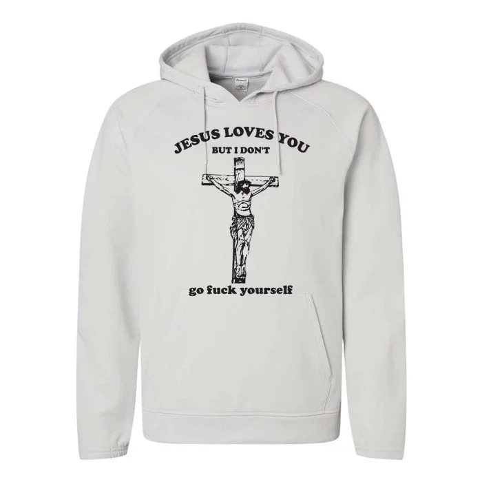 Jesus Loves You But I Dont Go Fvck Yourself Performance Fleece Hoodie