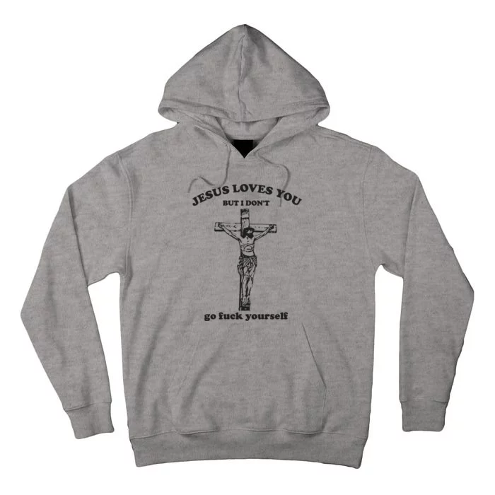 Jesus Loves You But I Dont Go Fvck Yourself Tall Hoodie