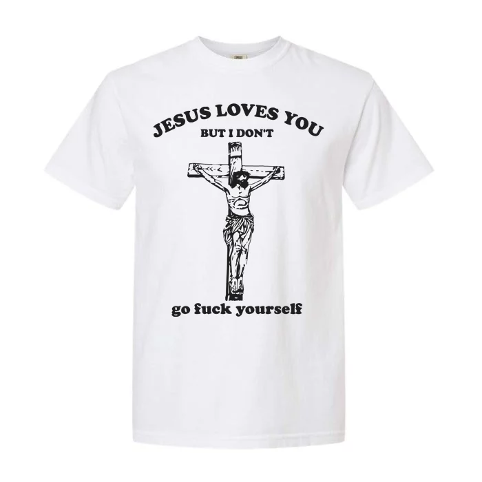 Jesus Loves You But I Dont Go Fvck Yourself Garment-Dyed Heavyweight T-Shirt