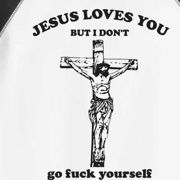 Jesus Loves You But I Dont Go Fvck Yourself Toddler Fine Jersey T-Shirt