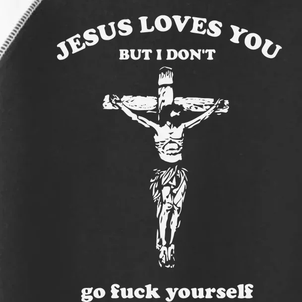 Jesus Loves You But I Dont Go Fvck Yourself Toddler Fine Jersey T-Shirt