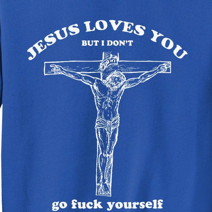 Jesus Loves You But I Dont Funny Tall Sweatshirt