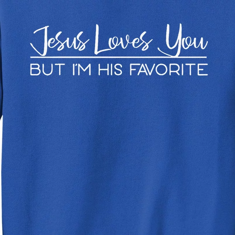 Jesus Loves You But Im His Favorite Tall Sweatshirt