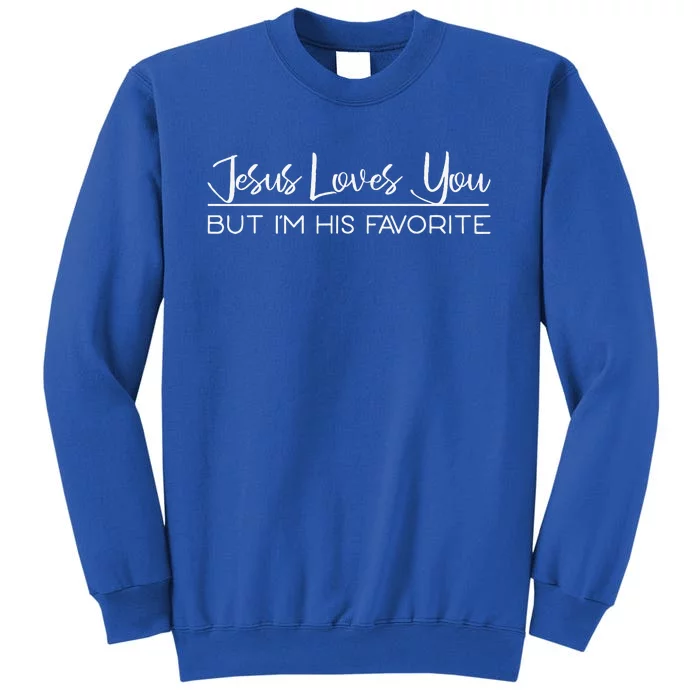 Jesus Loves You But Im His Favorite Tall Sweatshirt