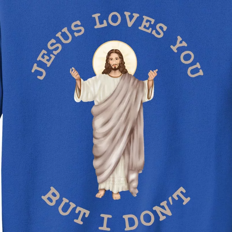 Jesus Loves You But I Dont Funny Christian Cool Gift Tall Sweatshirt