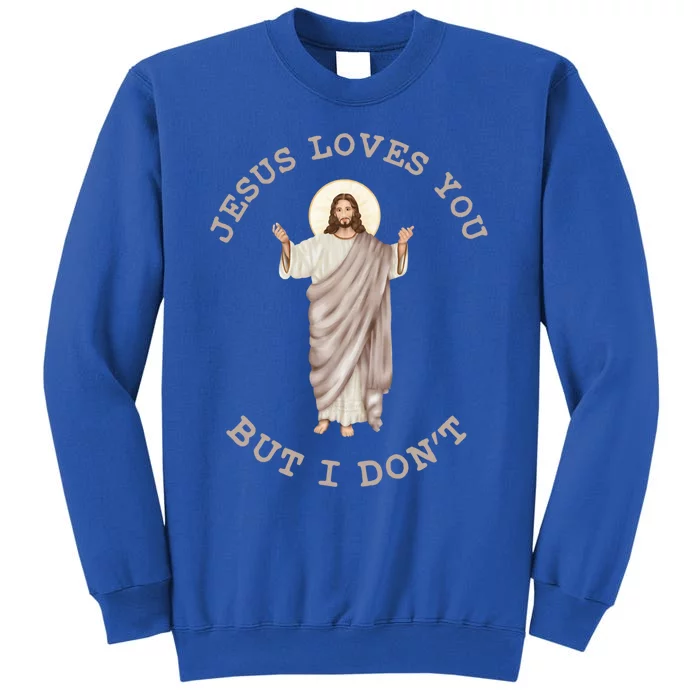 Jesus Loves You But I Dont Funny Christian Cool Gift Tall Sweatshirt