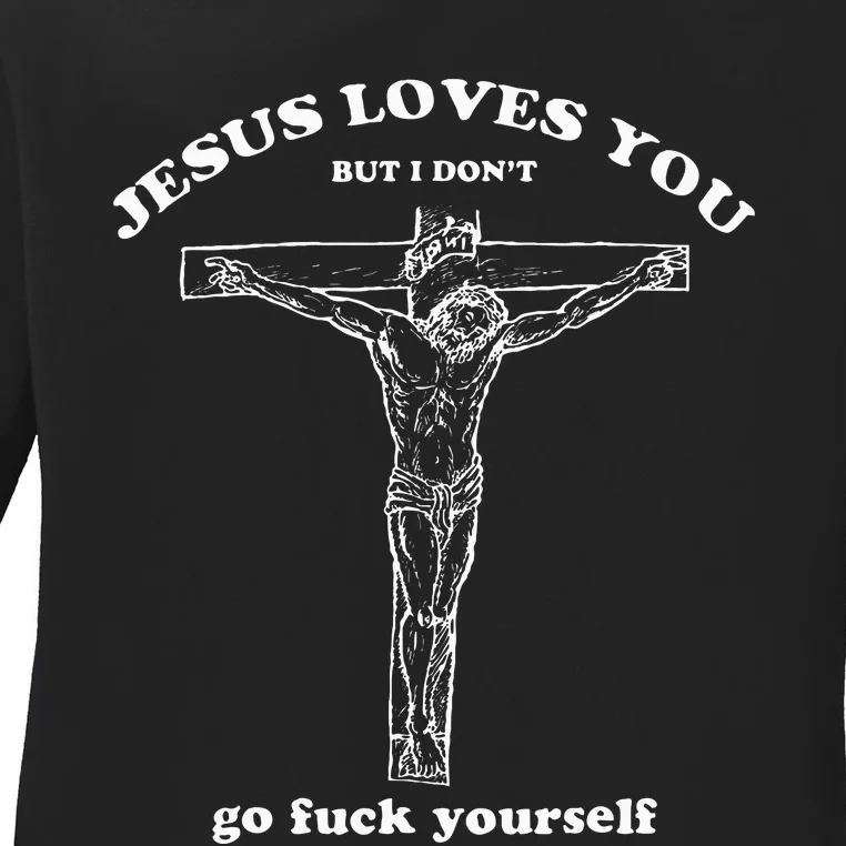 Jesus Loves You But I DonT Funny Ladies Long Sleeve Shirt