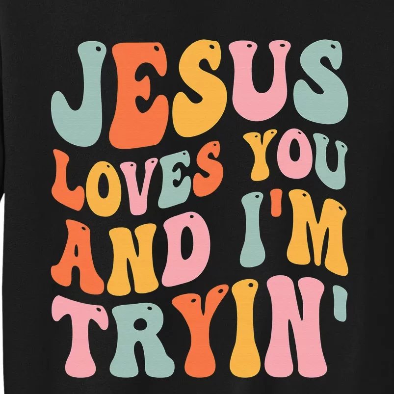 Jesus Loves You & I'm Trying Funny Christian Saying Tall Sweatshirt