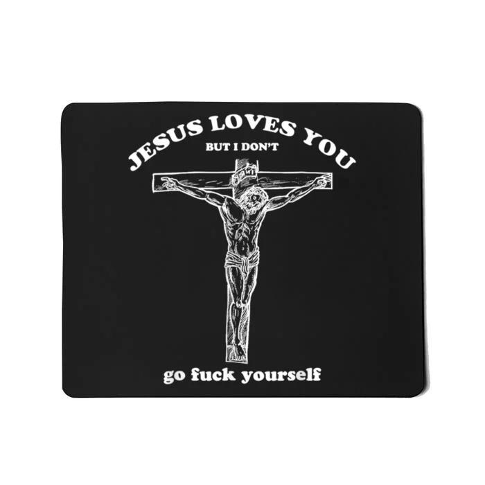 Jesus Loves You But I Don't Fuck Yourself Mousepad