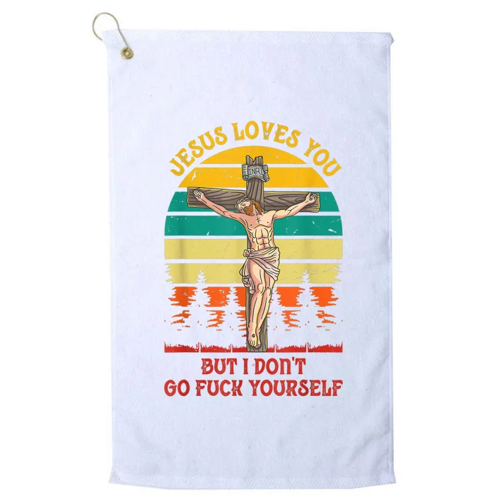 Jesus Loves You But I Don't Go Fuck Yourself Platinum Collection Golf Towel