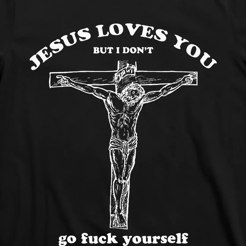 Jesus Loves You But I DonT Funny T-Shirt