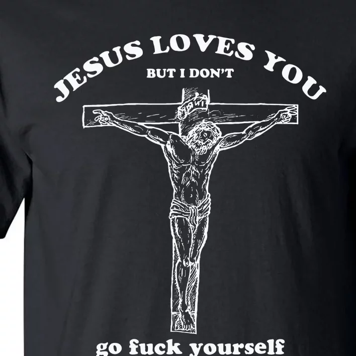 Jesus Loves You But I DonT Funny Tall T-Shirt