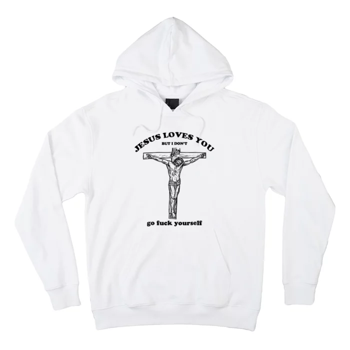 Jesus Loves You But I Don't Go Fuck Yourself Hoodie