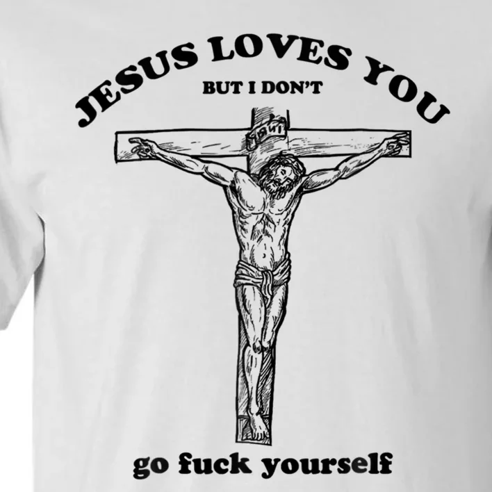 Jesus Loves You But I Don't Go Fuck Yourself Tall T-Shirt