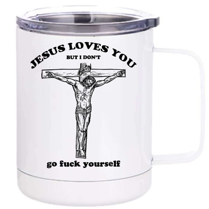 Jesus Loves You But I Don't Go Fuck Yourself Front & Back 12oz Stainless Steel Tumbler Cup