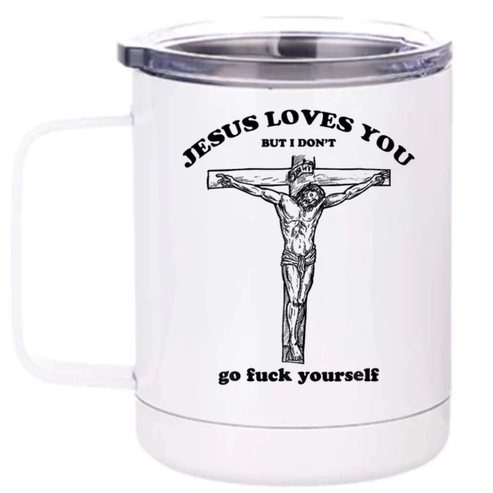 Jesus Loves You But I Don't Go Fuck Yourself Front & Back 12oz Stainless Steel Tumbler Cup