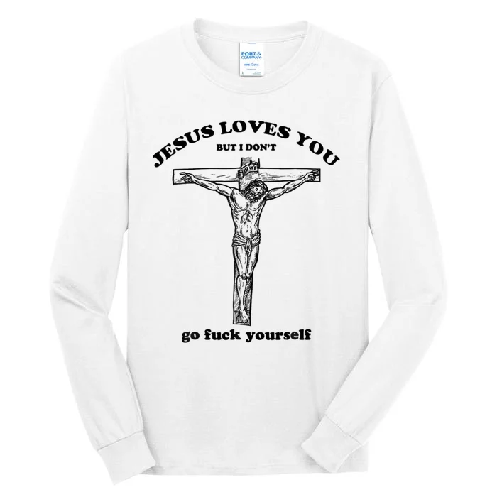 Jesus Loves You But I Don't Go Fuck Yourself Tall Long Sleeve T-Shirt