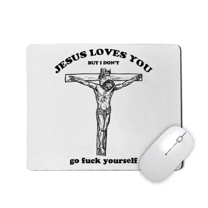 Jesus Loves You But I Don't Go Fuck Yourself Mousepad