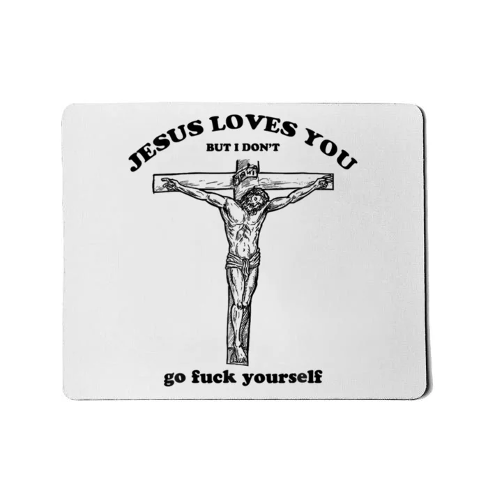 Jesus Loves You But I Don't Go Fuck Yourself Mousepad