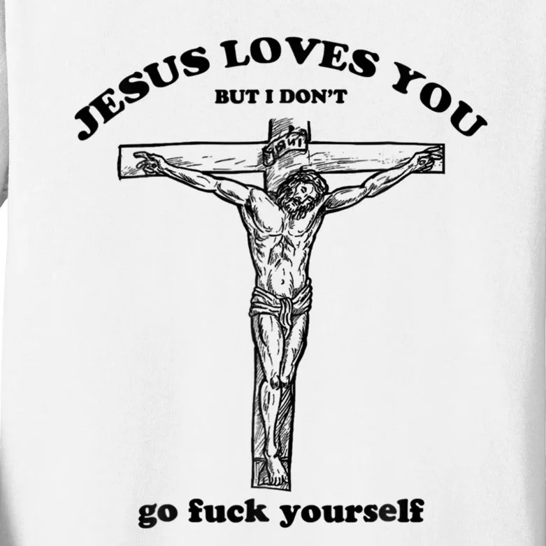 Jesus Loves You But I Don't Go Fuck Yourself Kids Long Sleeve Shirt