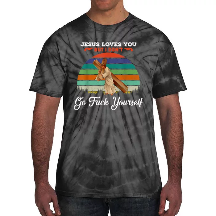 Jesus Loves You But I Don't Go Fuck Yourself Tie-Dye T-Shirt