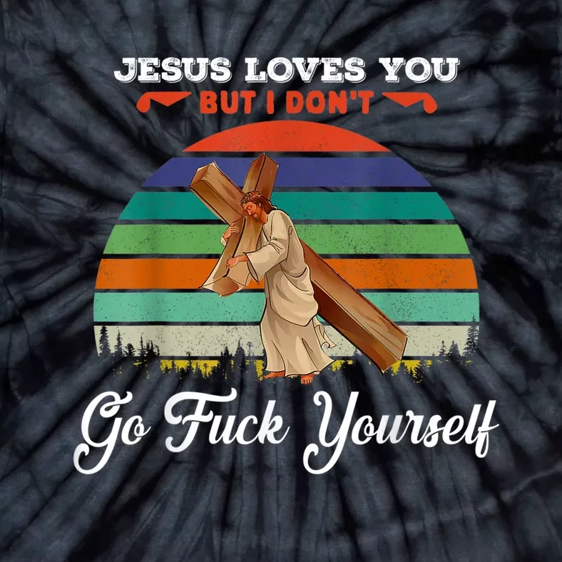 Jesus Loves You But I Don't Go Fuck Yourself Tie-Dye T-Shirt