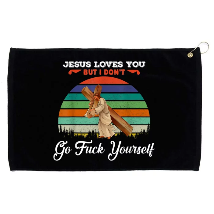 Jesus Loves You But I Don't Go Fuck Yourself Grommeted Golf Towel