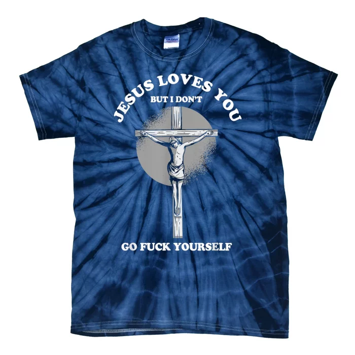 Jesus Loves You But I Don't Go Fuck Yourself Tie-Dye T-Shirt