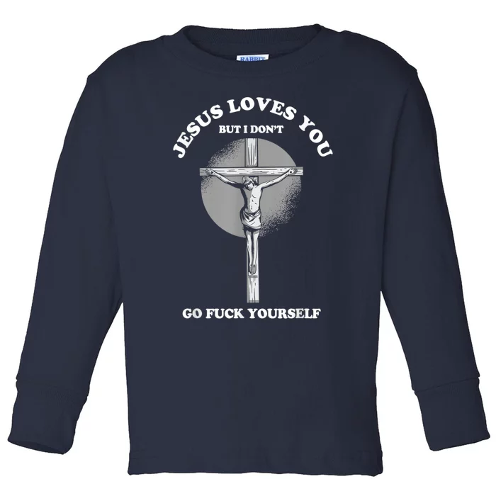 Jesus Loves You But I Don't Go Fuck Yourself Toddler Long Sleeve Shirt