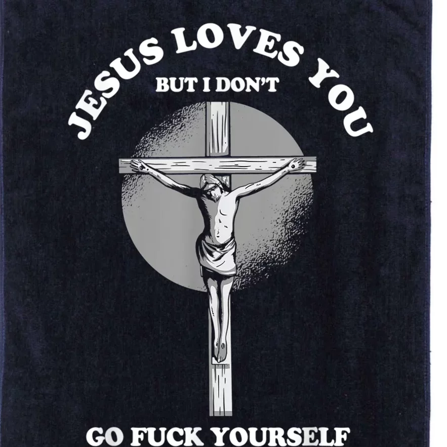 Jesus Loves You But I Don't Go Fuck Yourself Platinum Collection Golf Towel