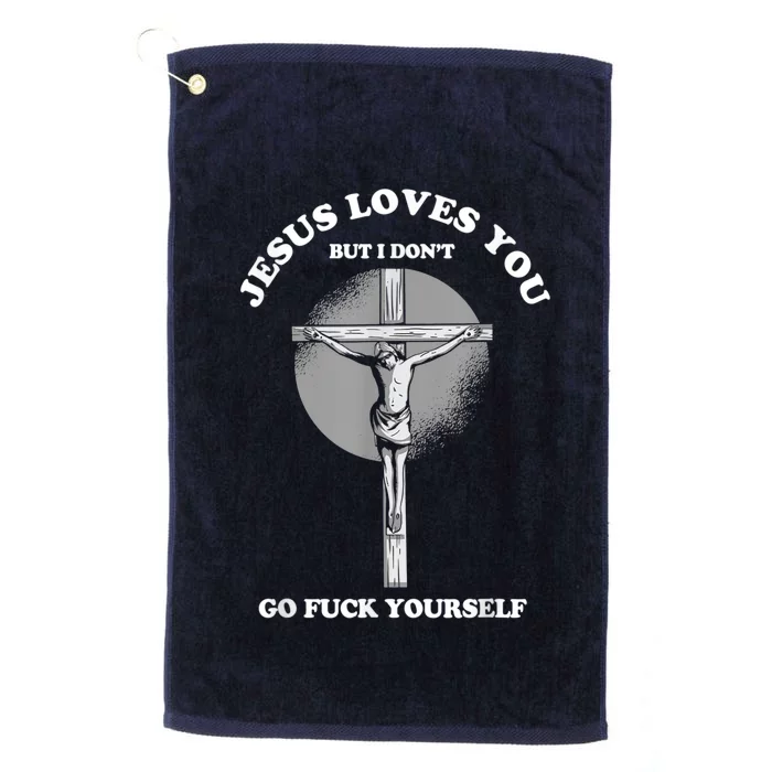 Jesus Loves You But I Don't Go Fuck Yourself Platinum Collection Golf Towel