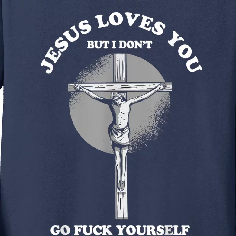 Jesus Loves You But I Don't Go Fuck Yourself Kids Long Sleeve Shirt