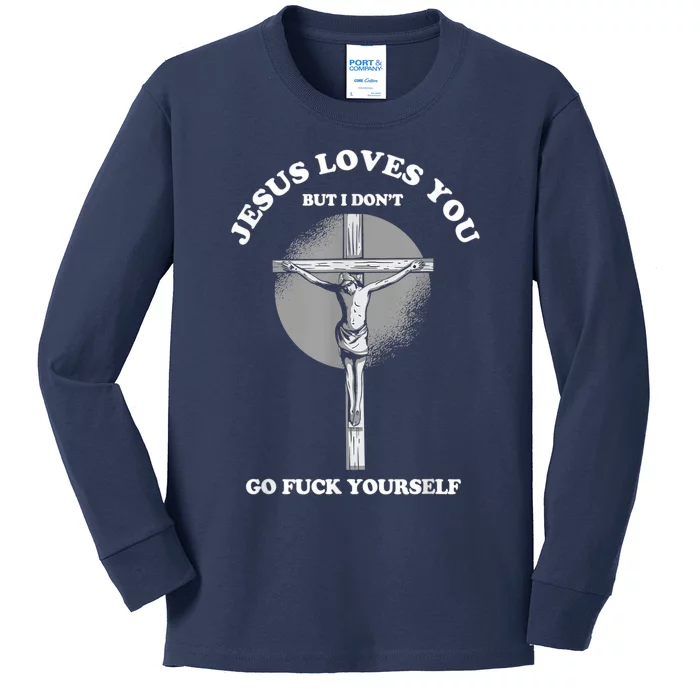 Jesus Loves You But I Don't Go Fuck Yourself Kids Long Sleeve Shirt