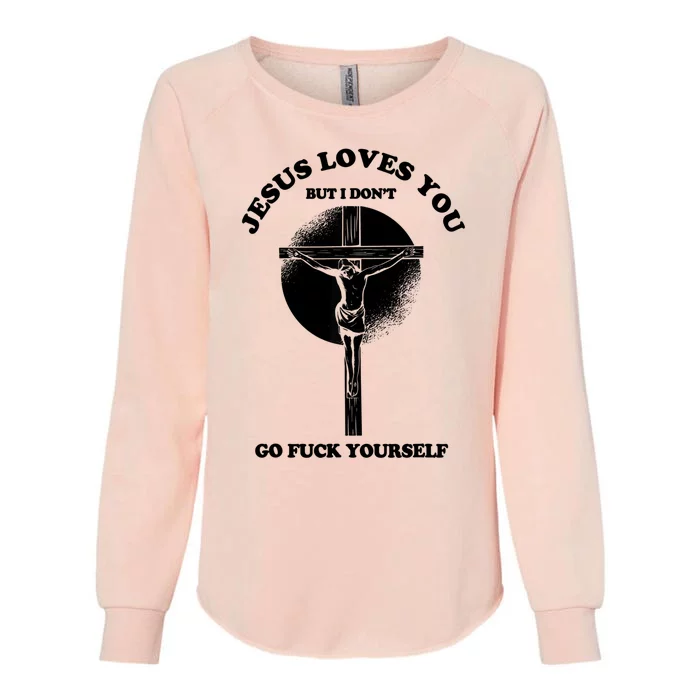 Jesus Loves You But I Don't Go Fuck Yourself Womens California Wash Sweatshirt