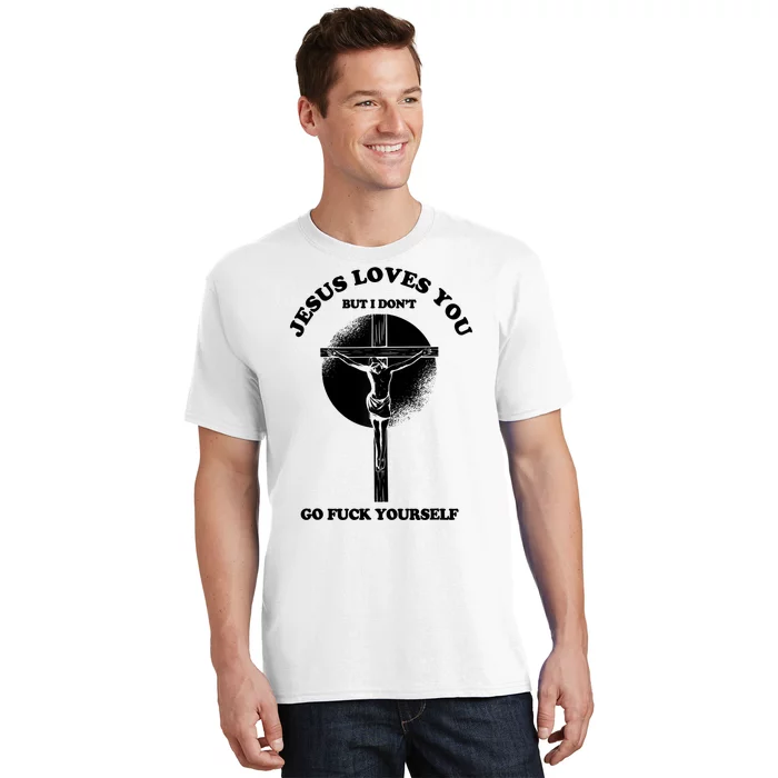 Jesus Loves You But I Don't Go Fuck Yourself T-Shirt