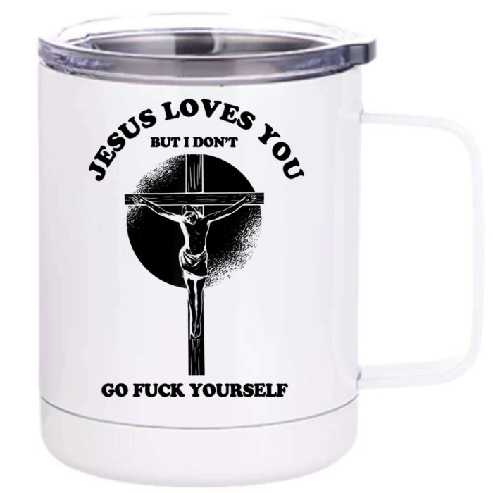 Jesus Loves You But I Don't Go Fuck Yourself Front & Back 12oz Stainless Steel Tumbler Cup