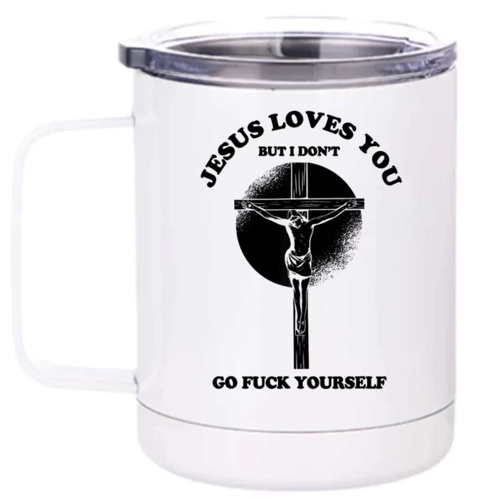 Jesus Loves You But I Don't Go Fuck Yourself Front & Back 12oz Stainless Steel Tumbler Cup