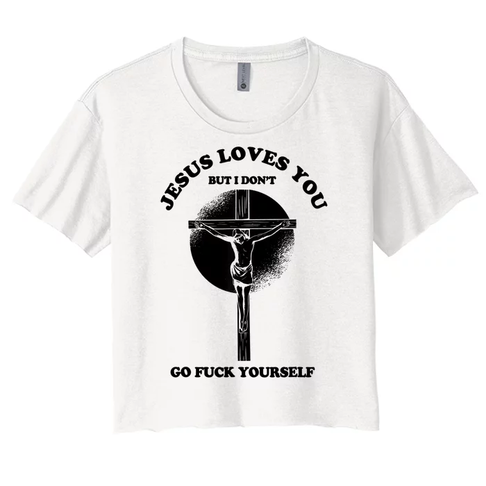 Jesus Loves You But I Don't Go Fuck Yourself Women's Crop Top Tee