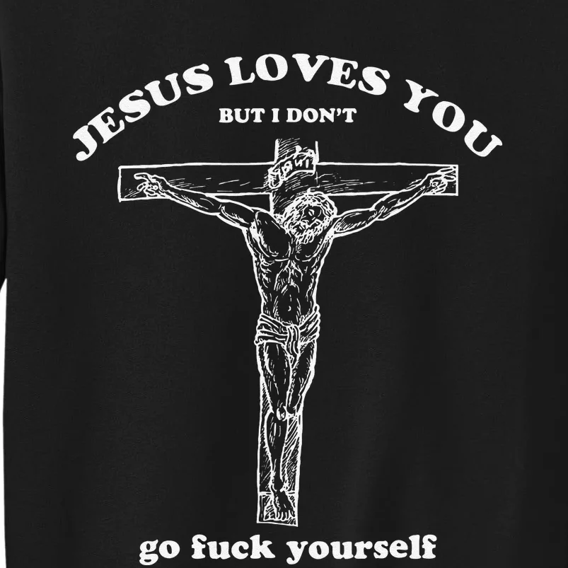 Jesus Loves You But I DonT Funny Sweatshirt