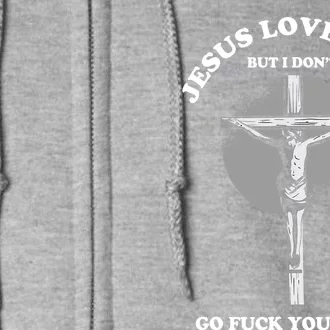 Jesus Love You But I Dont Go Yourself Funny Christian Full Zip Hoodie