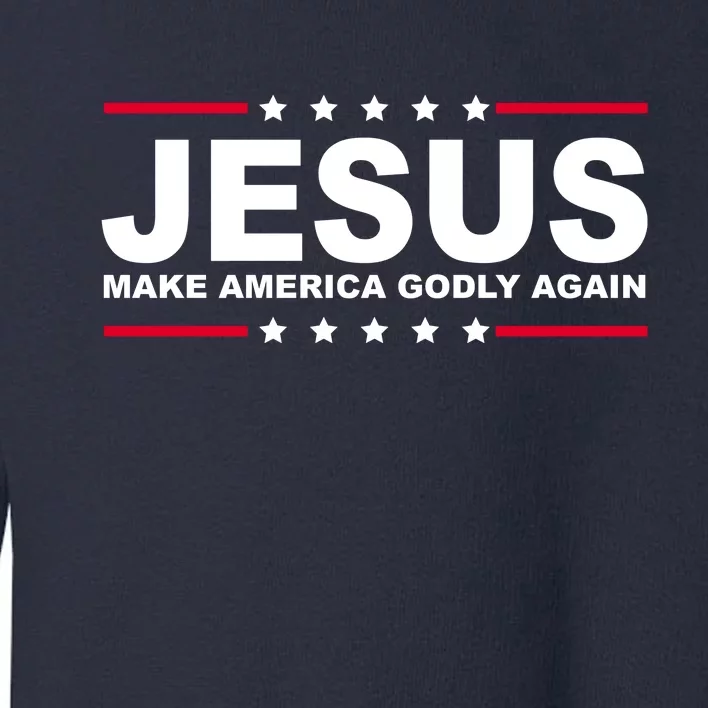 Jesus Make America Godly Again Toddler Sweatshirt