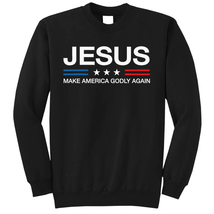 Jesus Make America Godly Again Christian Patriot God Faith Tall Sweatshirt