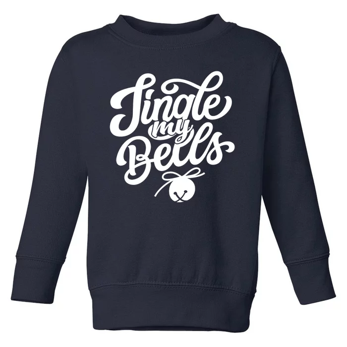 Jingle My Bells Funny Christmas Holiday Toddler Sweatshirt