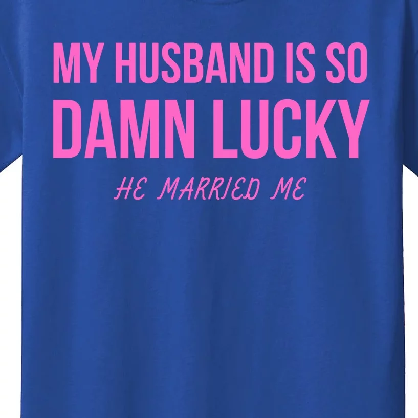 Just Married Gift My Husband Is So Damn Lucky Gift He Married Me Gift Kids T-Shirt