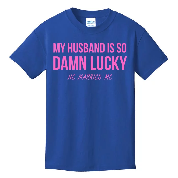 Just Married Gift My Husband Is So Damn Lucky Gift He Married Me Gift Kids T-Shirt