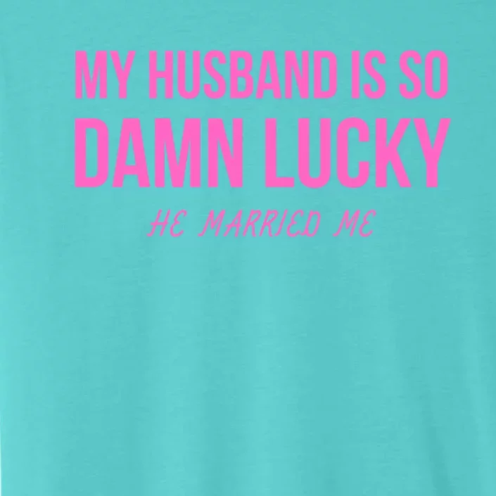 Just Married Gift My Husband Is So Damn Lucky Gift He Married Me Gift ChromaSoft Performance T-Shirt